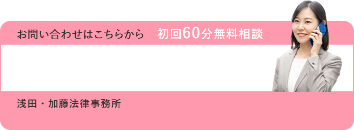 お問い合わせはこちらから 初回60分無料相談 TEL:03-6288-8705 受付時間 平日 00:000~0:00 浅田・加藤法律事務所
